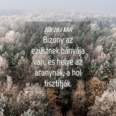 Picture 04 - Jób 28:1 KAR - Bizony az ezüstnek bányája van, és helye az - Bible Verse Picture