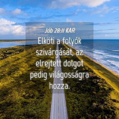 Picture 04 - Jób 28:11 KAR - Elköti a folyók szivárgását, az elrejtett - Bible Verse Picture