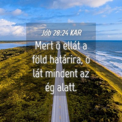 Picture 04 - Jób 28:24 KAR - Mert õ ellát a föld határira, õ lát mindent - Bible Verse Picture
