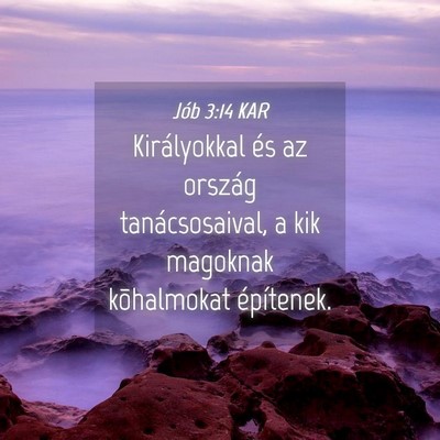 Picture 04 - Jób 3:14 KAR - Királyokkal és az ország tanácsosaival, a kik - Bible Verse Picture