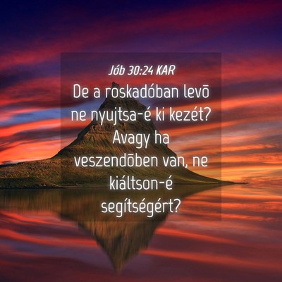 Picture 04 - Jób 30:24 KAR - De a roskadóban levõ ne nyujtsa-é ki kezét? - Bible Verse Picture