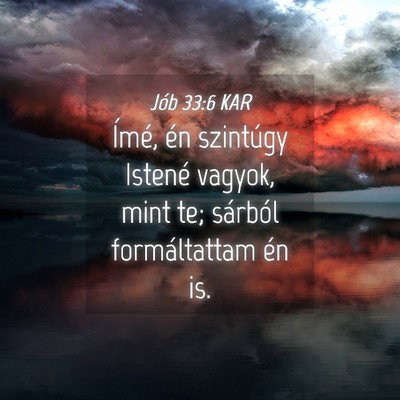 Picture 04 - Jób 33:6 KAR - Ímé, én szintúgy Istené vagyok, mint te; - Bible Verse Picture