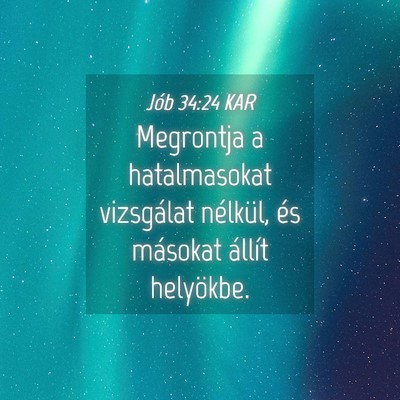 Picture 04 - Jób 34:24 KAR - Megrontja a hatalmasokat vizsgálat nélkül, és - Bible Verse Picture