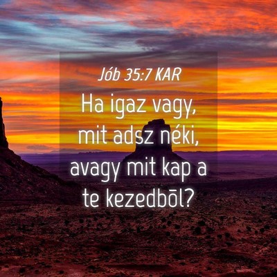 Picture 04 - Jób 35:7 KAR - Ha igaz vagy, mit adsz néki, avagy mit kap a te - Bible Verse Picture