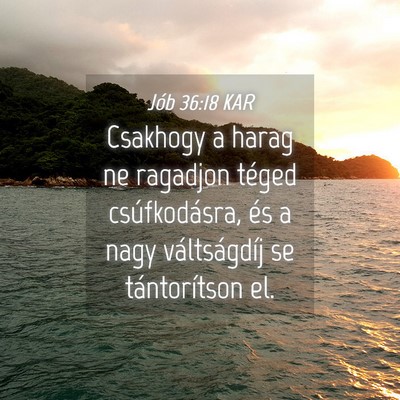 Picture 04 - Jób 36:18 KAR - Csakhogy a harag ne ragadjon téged - Bible Verse Picture