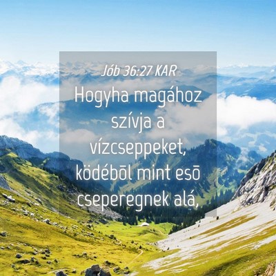 Picture 04 - Jób 36:27 KAR - Hogyha magához szívja a vízcseppeket, - Bible Verse Picture