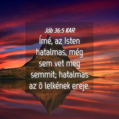 Picture 04 - Jób 36:5 KAR - Ímé, az Isten hatalmas, még sem vet meg - Bible Verse Picture