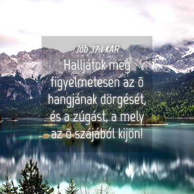 Picture 04 - Jób 37:1 KAR - Halljátok meg figyelmetesen az õ hangjának - Bible Verse Picture