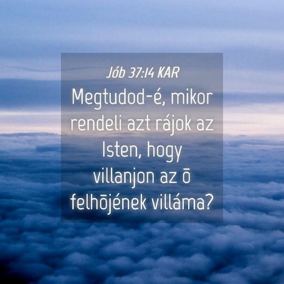 Picture 04 - Jób 37:14 KAR - Megtudod-é, mikor rendeli azt rájok az Isten, - Bible Verse Picture