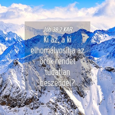 Picture 04 - Jób 38:2 KAR - Ki az, a ki elhomályosítja az örök rendet - Bible Verse Picture