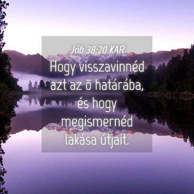 Picture 04 - Jób 38:20 KAR - Hogy visszavinnéd azt az õ határába, és hogy - Bible Verse Picture