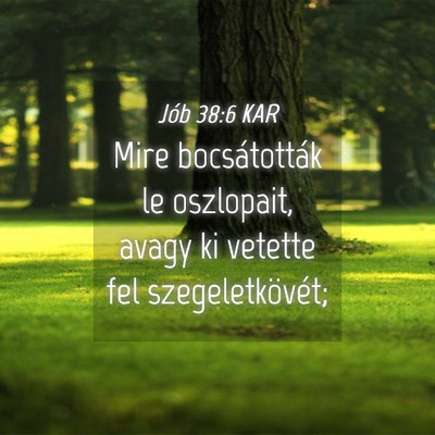 Picture 04 - Jób 38:6 KAR - Mire bocsátották le oszlopait, avagy ki vetette - Bible Verse Picture