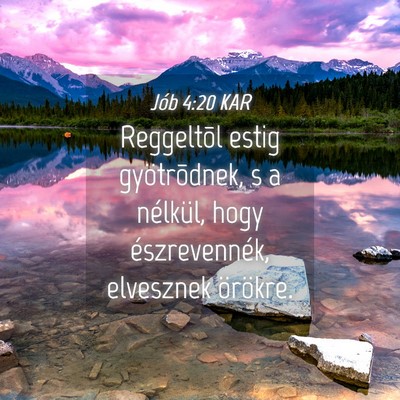 Picture 04 - Jób 4:20 KAR - Reggeltõl estig gyötrõdnek, s a nélkül, hogy - Bible Verse Picture