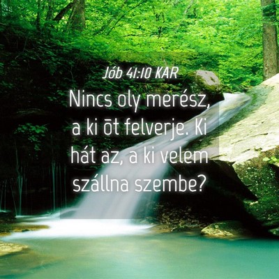 Picture 04 - Jób 41:10 KAR - Nincs oly merész, a ki õt felverje. Ki hát az, - Bible Verse Picture