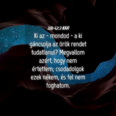 Picture 04 - Jób 42:3 KAR - Ki az - mondod - a ki gáncsolja az örök rendet - Bible Verse Picture