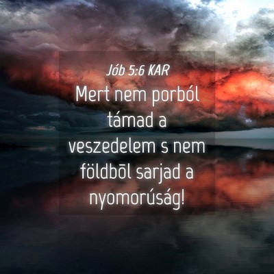 Picture 04 - Jób 5:6 KAR - Mert nem porból támad a veszedelem s nem - Bible Verse Picture