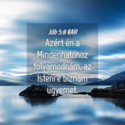 Picture 04 - Jób 5:8 KAR - Azért én a Mindenhatóhoz folyamodnám, az - Bible Verse Picture