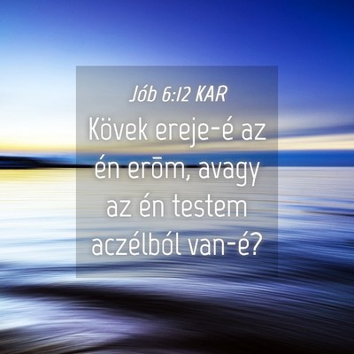 Picture 04 - Jób 6:12 KAR - Kövek ereje-é az én erõm, avagy az én testem - Bible Verse Picture