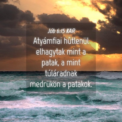 Picture 04 - Jób 6:15 KAR - Atyámfiai hûtlenül elhagytak mint a patak, a - Bible Verse Picture