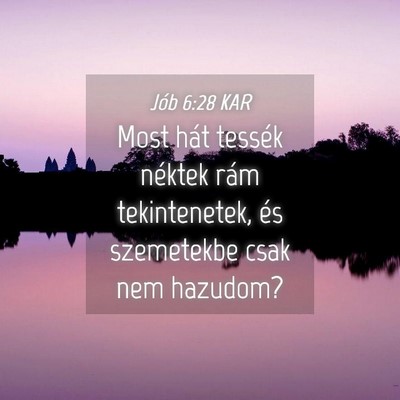 Picture 04 - Jób 6:28 KAR - Most hát tessék néktek rám tekintenetek, és - Bible Verse Picture