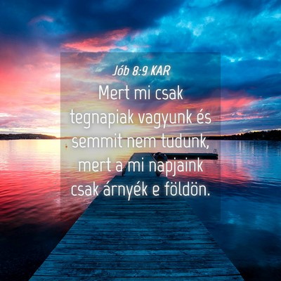 Picture 04 - Jób 8:9 KAR - Mert mi csak tegnapiak vagyunk és semmit nem - Bible Verse Picture