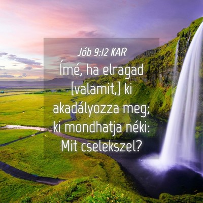 Picture 04 - Jób 9:12 KAR - Ímé, ha elragad [valamit,] ki akadályozza meg; - Bible Verse Picture