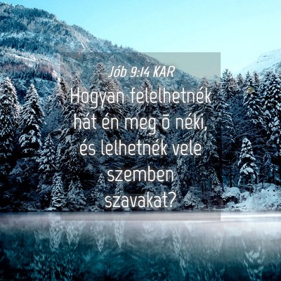 Picture 04 - Jób 9:14 KAR - Hogyan felelhetnék hát én meg õ néki, és - Bible Verse Picture