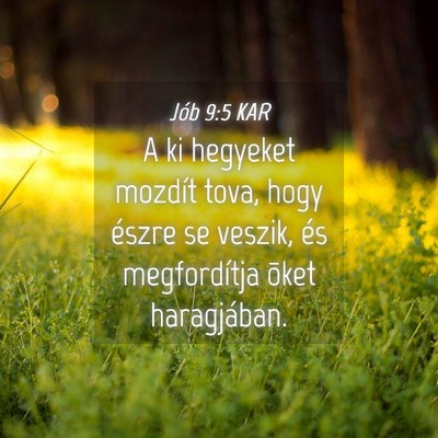 Picture 04 - Jób 9:5 KAR - A ki hegyeket mozdít tova, hogy észre se - Bible Verse Picture