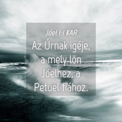 Picture 04 - Jóel 1:1 KAR - Az Úrnak igéje, a mely lõn Jóelhez, a Petuel - Bible Verse Picture