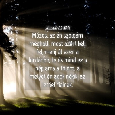 Picture 04 - Józsué 1:2 KAR - Mózes, az én szolgám meghalt; most azért kelj - Bible Verse Picture
