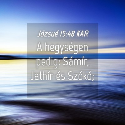 Picture 04 - Józsué 15:48 KAR - A hegységen pedig: Sámír, Jathír és - Bible Verse Picture