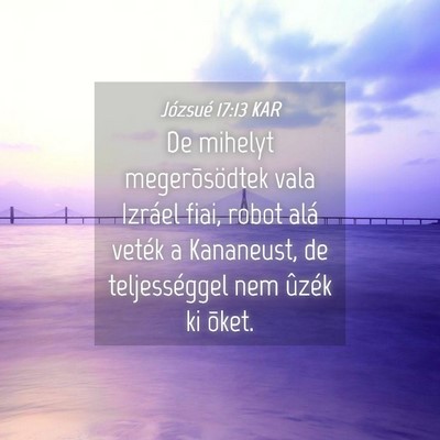 Picture 04 - Józsué 17:13 KAR - De mihelyt megerõsödtek vala Izráel fiai, - Bible Verse Picture