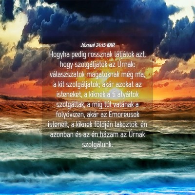 Picture 04 - Józsué 24:15 KAR - Hogyha pedig rossznak látjátok azt, hogy - Bible Verse Picture