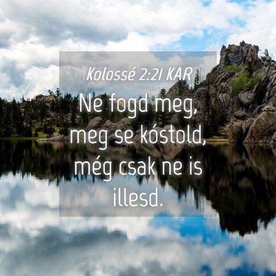 Picture 04 - Kolossé 2:21 KAR - Ne fogd meg, meg se kóstold, még csak ne is - Bible Verse Picture