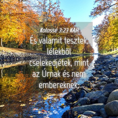 Picture 04 - Kolossé 3:23 KAR - És valamit tesztek, lélekbõl cselekedjétek, - Bible Verse Picture
