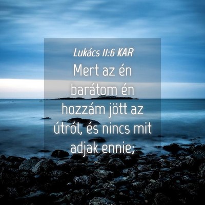Picture 04 - Lukács 11:6 KAR - Mert az én barátom én hozzám jött az - Bible Verse Picture