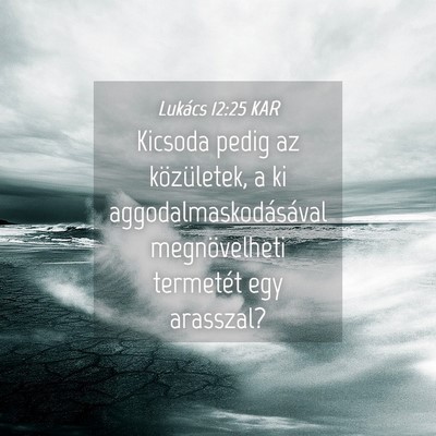Picture 04 - Lukács 12:25 KAR - Kicsoda pedig az közületek, a ki - Bible Verse Picture