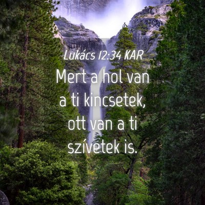 Picture 04 - Lukács 12:34 KAR - Mert a hol van a ti kincsetek, ott van a ti - Bible Verse Picture