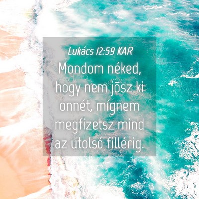Picture 04 - Lukács 12:59 KAR - Mondom néked, hogy nem jõsz ki onnét, mígnem - Bible Verse Picture