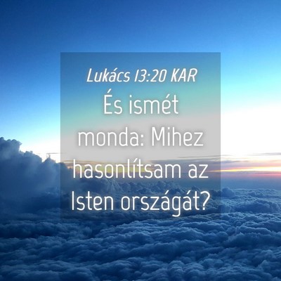 Picture 04 - Lukács 13:20 KAR - És ismét monda: Mihez hasonlítsam az Isten - Bible Verse Picture