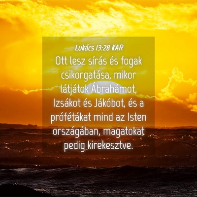 Picture 04 - Lukács 13:28 KAR - Ott lesz sírás és fogak csikorgatása, mikor - Bible Verse Picture