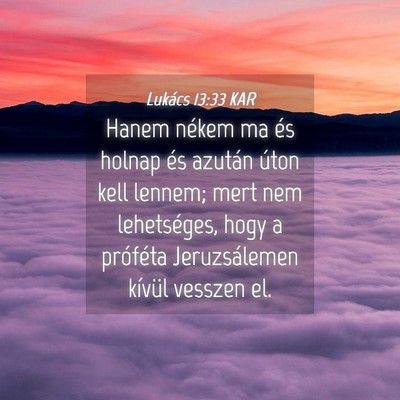 Picture 04 - Lukács 13:33 KAR - Hanem nékem ma és holnap és azután úton kell - Bible Verse Picture