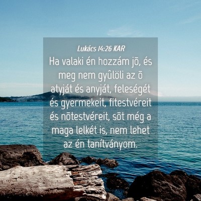 Picture 04 - Lukács 14:26 KAR - Ha valaki én hozzám jõ, és meg nem gyûlöli - Bible Verse Picture