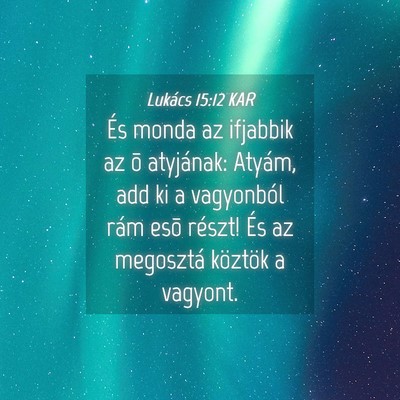 Picture 04 - Lukács 15:12 KAR - És monda az ifjabbik az õ atyjának: Atyám, - Bible Verse Picture