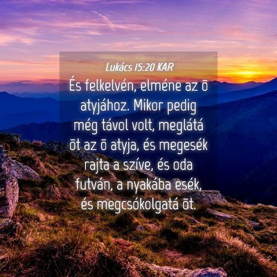 Picture 04 - Lukács 15:20 KAR - És felkelvén, elméne az õ atyjához. Mikor - Bible Verse Picture