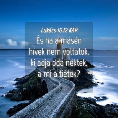 Picture 04 - Lukács 16:12 KAR - És ha a másén hívek nem voltatok, ki adja oda - Bible Verse Picture