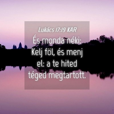 Picture 04 - Lukács 17:19 KAR - És monda néki: Kelj föl, és menj el: a te - Bible Verse Picture