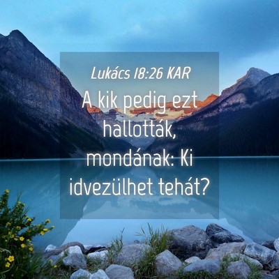 Picture 04 - Lukács 18:26 KAR - A kik pedig ezt hallották, mondának: Ki - Bible Verse Picture