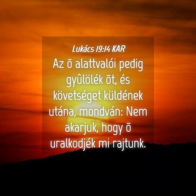 Picture 04 - Lukács 19:14 KAR - Az õ alattvalói pedig gyûlölék õt, és - Bible Verse Picture