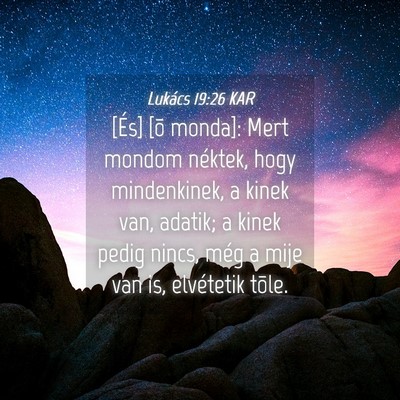 Picture 04 - Lukács 19:26 KAR - [És] [õ monda]: Mert mondom néktek, hogy - Bible Verse Picture